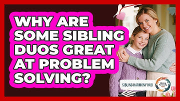 Why Are Some Sibling Duos Great At Problem Solving? - Sibling Harmony Hub