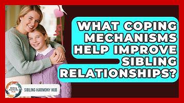 What Coping Mechanisms Help Improve Sibling Relationships? - Sibling Harmony Hub