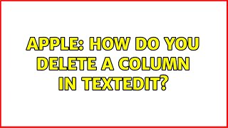 Apple: How do you delete a column in TextEdit (2 Solutions!!)