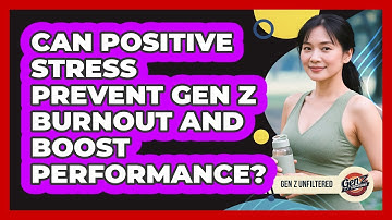 Can Positive Stress Prevent Gen Z Burnout And Boost Performance? - Gen Z Unfiltered