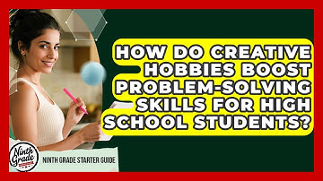 How Do Creative Hobbies Boost Problem-solving Skills For High School Students?