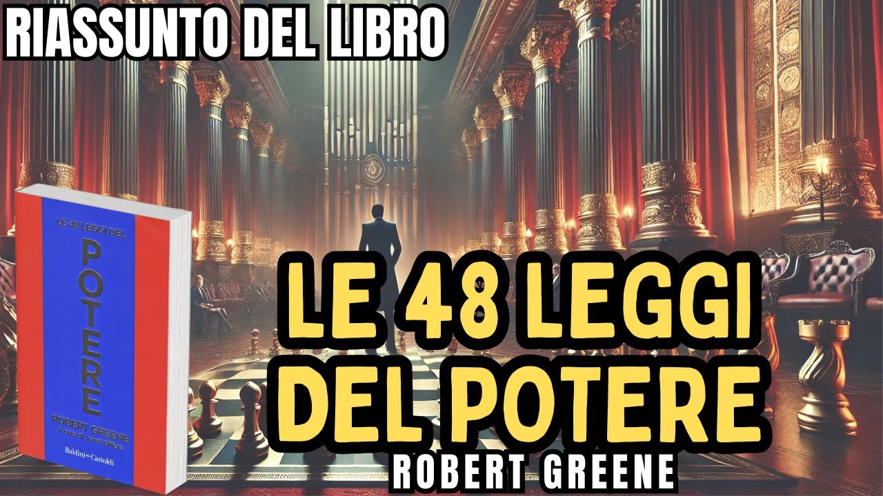 LE 48 LEGGI DEL POTERE - Robert Greene - Il miglior RIASSUNTO del libro