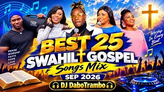 BEST 25 SWAHILI GOSPEL AUDIO MIX SEP 2026/ DJ DABOTRAMBO,HEBU Nieleze,AKISEMA ATAKUBARIKI,SHULE YAKO