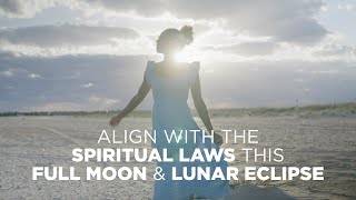 Align with the Spiritual Laws this Full Moon &amp; Lunar Eclipse