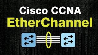CCNA 200-301: Configuring Layer 2 and Layer 3 EtherChannel