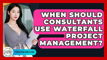 When Should Consultants Use Waterfall Project Management? - Consulting Career Hub