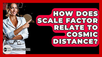 How Does Scale Factor Relate To Cosmic Distance? - Physics Frontier