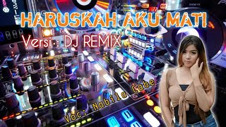 HARUSKAH AKU MATI | VERSI DJ REMIX | VOC: NABILA CABE