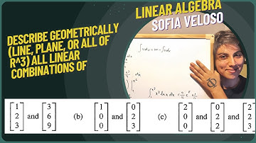1.1.1 Describe geometrically (line, plane, or all of R^3) all linear combinations of