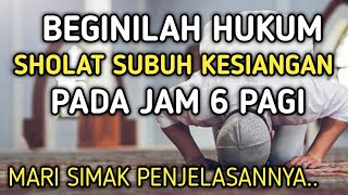 This is the ruling on performing the Subuh prayer if it is performed late at 6 am.