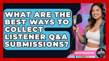 What Are The Best Ways To Collect Listener Q&A Submissions? - Modern Podcaster Hub