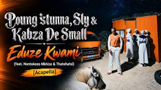 Young Stunna, Sly & Kabza De Small - Eduze Kwami (feat. Nontokozo Mkhize & Thatohatsi) [Acapella]