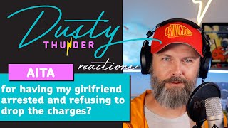 AITA for having my girlfriend arrested and refusing to drop the charges? Dusty Reads & Reacts!