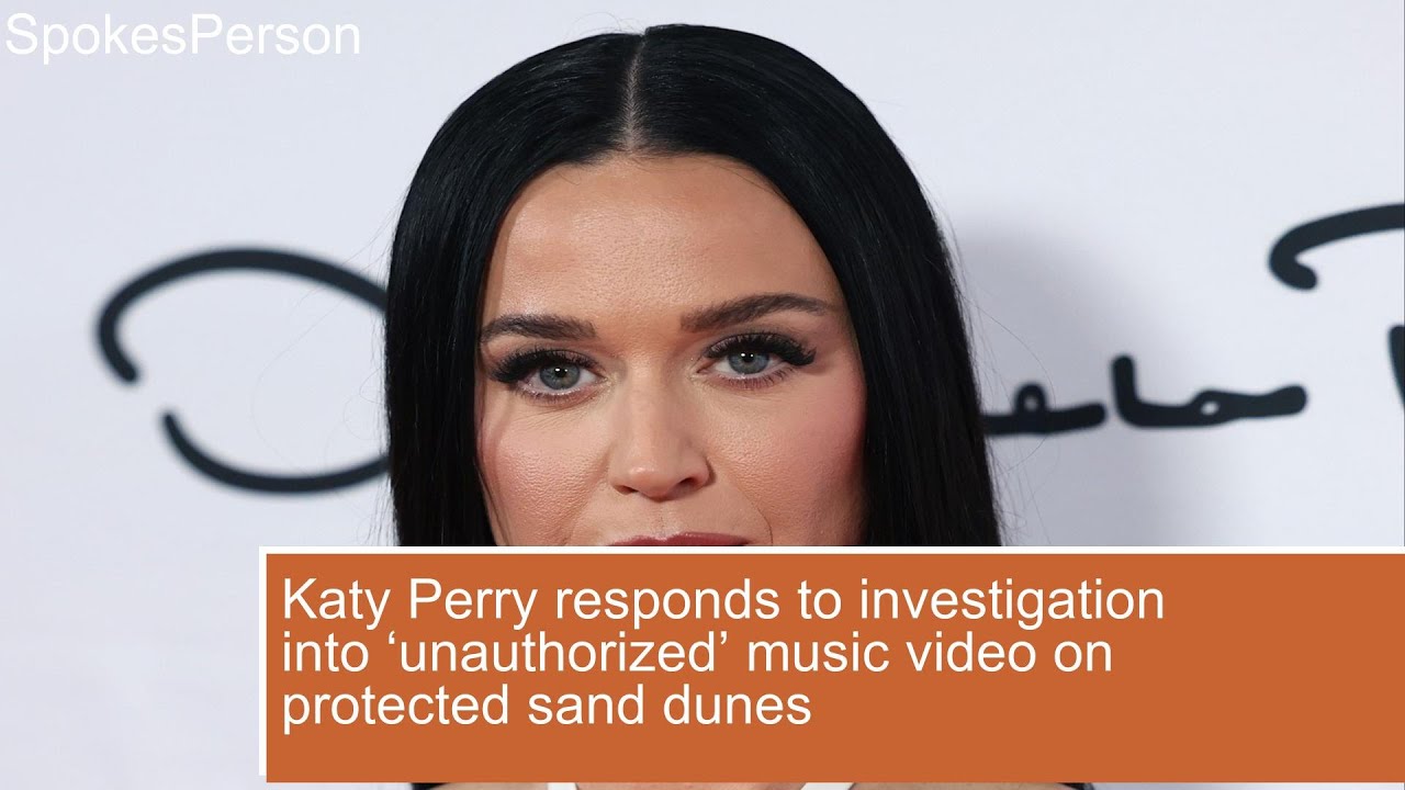 Katy Perry responds to investigation into ‘unauthorized’ music video on protected sand dunes