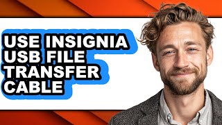 How To Use Insignia Usb File Transfer Cable - Easy Guide