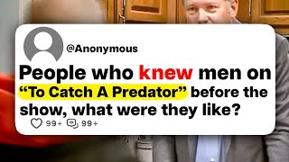 People who knew men on "To Catch A Predator" before the show, what were they like?