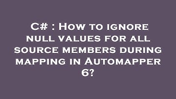 C# : How to ignore null values for all source members during mapping in Automapper 6?