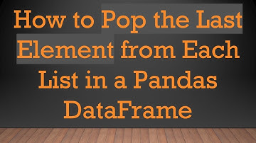 How to Pop the Last Element from Each List in a Pandas DataFrame