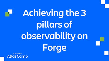 Achieving the 3 pillars of observability on Forge | Atlas Camp 2025