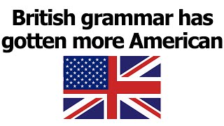 British grammar has GOTTEN more American