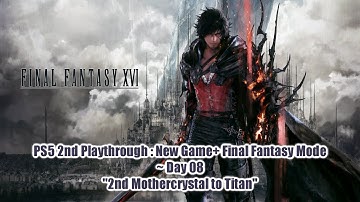 「 Final Fantasy XVI (PS5) 」 Day 08 ~ "NG+ FFmode : 2nd Mothercrystal to Titan"