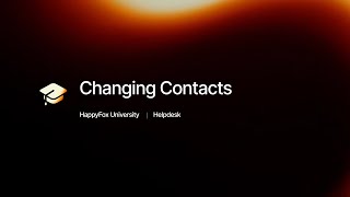 Changing Contacts | HappyFox University