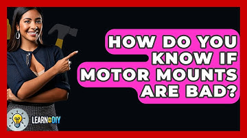 How Do You Know If Motor Mounts Are Bad? - LearnToDIY360.com