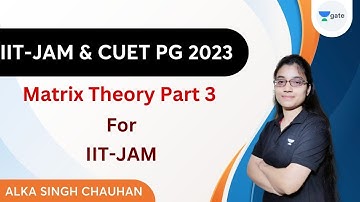 Matrix Theory by Alka Singh Chauhan | Part - 3 #iitjam #matrixtheory #unacademy
