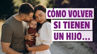 Cómo RECUPERAR a Tu Ex Cuando TIENEN Un HIJO Juntos👶