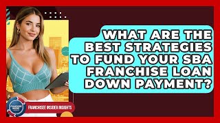 What Are The Best Strategies To Fund Your SBA Franchise Loan Down Payment?