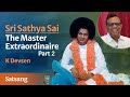 Sri Sathya Sai - The Master Extraordinaire - Part 02 | Dr K Devsen | Satsang from Prasanthi Nilayam