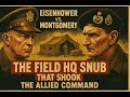 "The Insult That Changed History" Why Eisenhower Refused To Enter Montgomery’s Field HQ