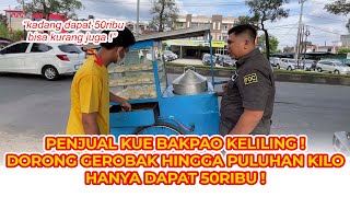 PENJUAL KUE BAKPAO KELILING ! DORONG GEROBAK HINGGA PULUHAN KILO HANYA DAPAT 50RIBU !