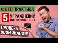 ФотоПрактика для начинающих. 5 упражнений. Проверь свои знания