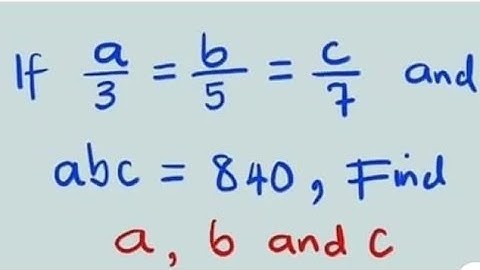 Algebra: If a/3 = b/5 = c/7 and abc = 840, find the values of a, b and c.