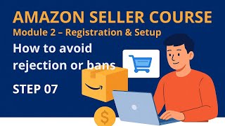 🎓 Amazon Seller Mini Course | Module 2 - Registration & Setup | Step 7 - How to avoid rejection/bans