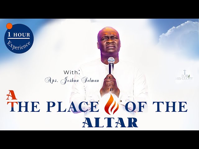 1 Hour Worship Experience at the PLACE OF THE ALTAR with Apostle Joshua Selman class=