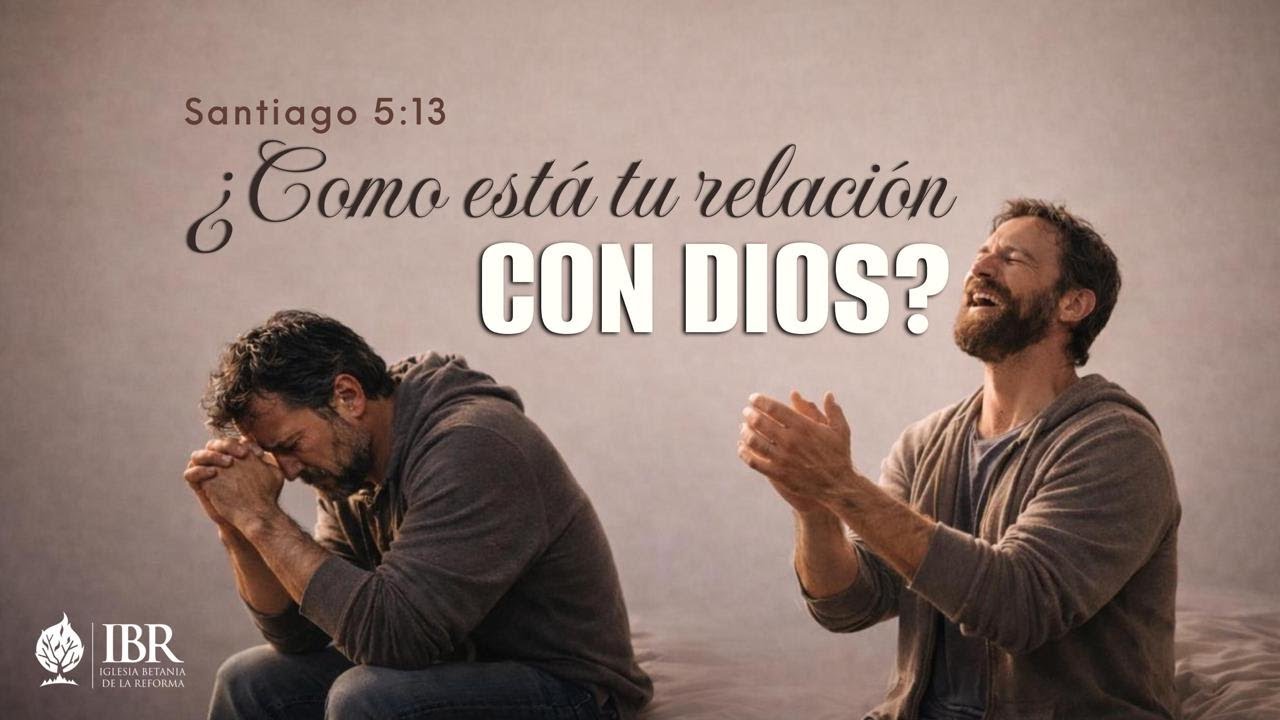 ¿Cómo está tu relación con DIOS? Santiago 5:13