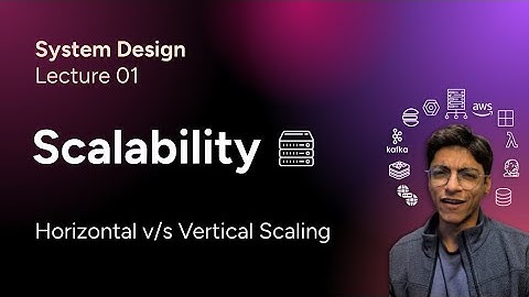 System Design Lec. 01: Scalability (Horizontal v/s Vertical Scaling, Introduction to Load Balancing)