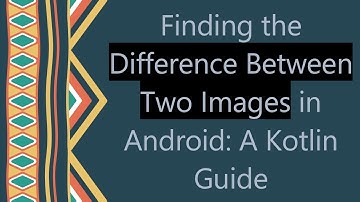 Finding the Difference Between Two Images in Android: A Kotlin Guide