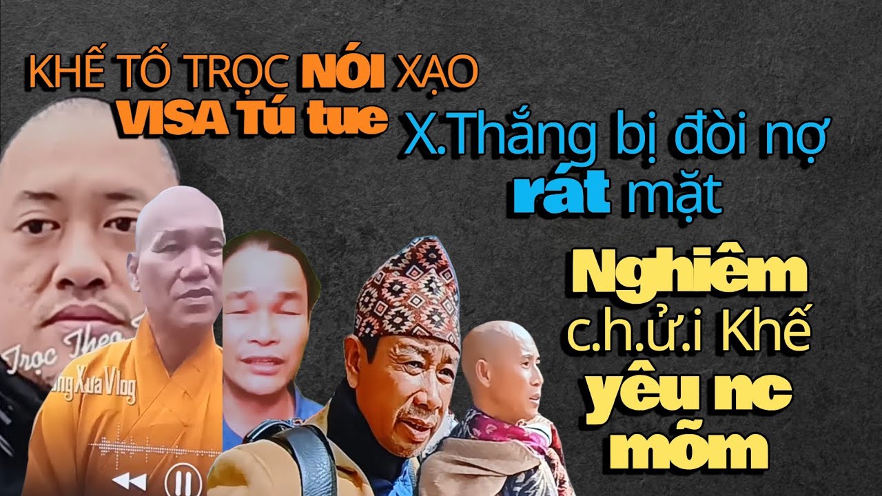Khế tố trọc nói xạo visa tú tue_X.thắng bị đòi nợ rát mặt_Nghiêm c h.ử.i Khế yêu nc mõm