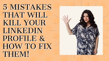 5 MISTAKES THAT WILL KILL YOUR LINKEDIN PROFILE & HOW TO FIX THEM