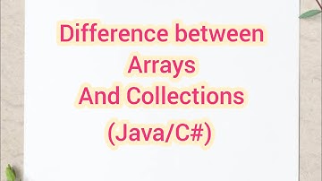 Collections - Difference between Arrays and Collections in Java/C#