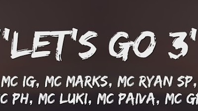 ''LET'S GO 3'' (Letra) - MC IG, MC Marks, MC Ryan SP, MC Don Juan, MC PH, MC Luki, MC Paiva, MC GP