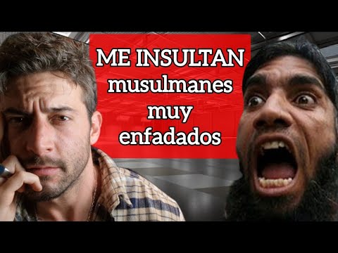 ME INSULTAN de nuevo MUSULMANES MUY ENFADADOS
