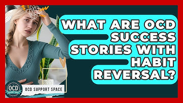 What Are OCD Success Stories With Habit Reversal? - OCD Support Space