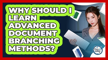 Why Should I Learn Advanced Document Branching Methods? - Docs and Sheets Pro