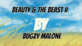 BEAUTY & THE BEAST II  |BY| BUBUGZY MALONE lyrics