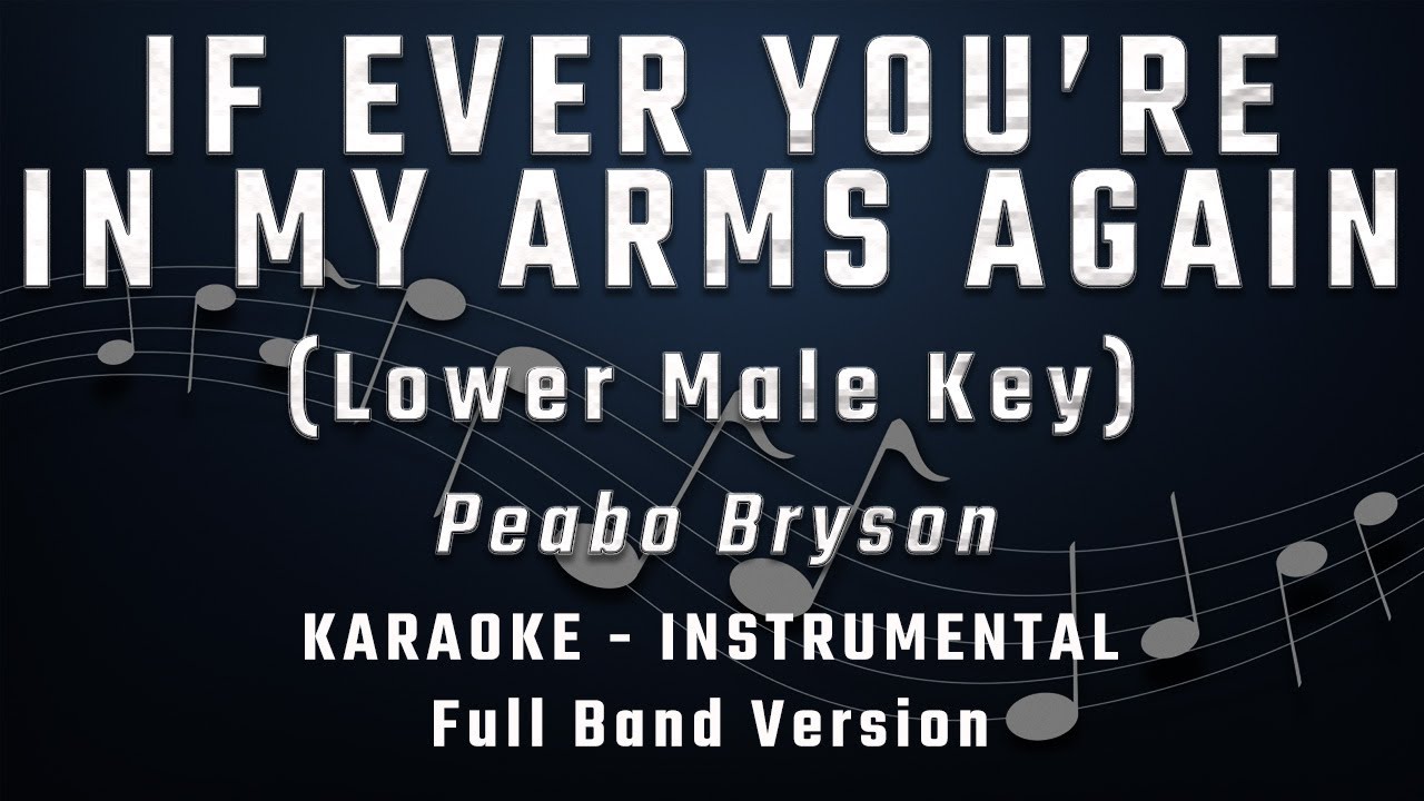 IF EVER YOU'RE IN MY ARMS AGAIN - LOWER MALE KEY - FULL BAND KARAOKE - INSTRUMENTAL - PEABO BRYSON