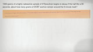 1000 Grams Of A Highly Radioactive Sample Of 219Yecchion Begins To Decay.if The Half Life Is 90 Seco